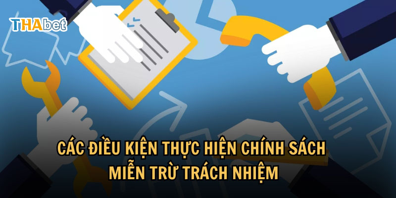 Miễn trừ trách nhiệm Những điều kiện thực hiện được chính sách miễn trừ trách nhiệm
