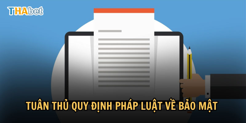 Chính sách bảo mật Đảm bảo tuân thủ theo đầy đủ quy định về phát luật